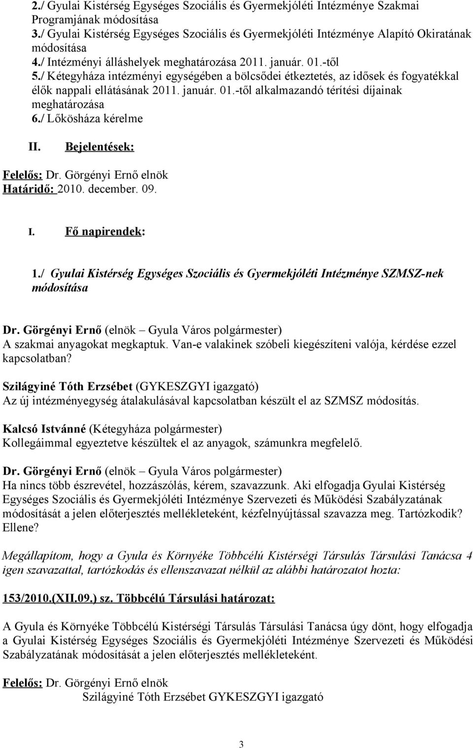 / Lőkösháza kérelme II. Bejelentések: Határidő: 2010. december. 09. I. Fő napirendek: 1./ Gyulai Kistérség Egységes Szociális és Gyermekjóléti Intézménye SZMSZ-nek A szakmai anyagokat megkaptuk.