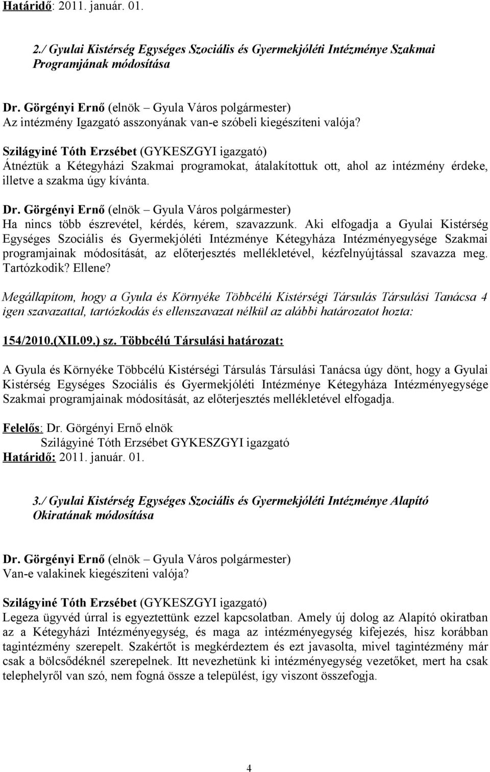 Ha nincs több észrevétel, kérdés, kérem, szavazzunk.