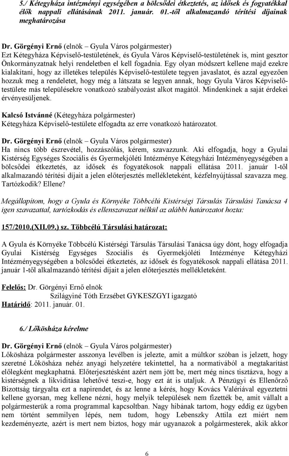 Egy olyan módszert kellene majd ezekre kialakítani, hogy az illetékes település Képviselő-testülete tegyen javaslatot, és azzal egyezően hozzuk meg a rendeletet, hogy még a látszata se legyen annak,