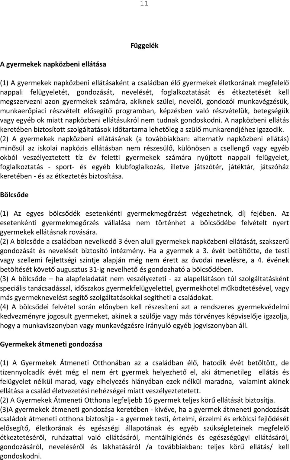 egyéb ok miatt napközbeni ellátásukról nem tudnak gondoskodni. A napközbeni ellátás keretében biztosított szolgáltatások időtartama lehetőleg a szülő munkarendjéhez igazodik.