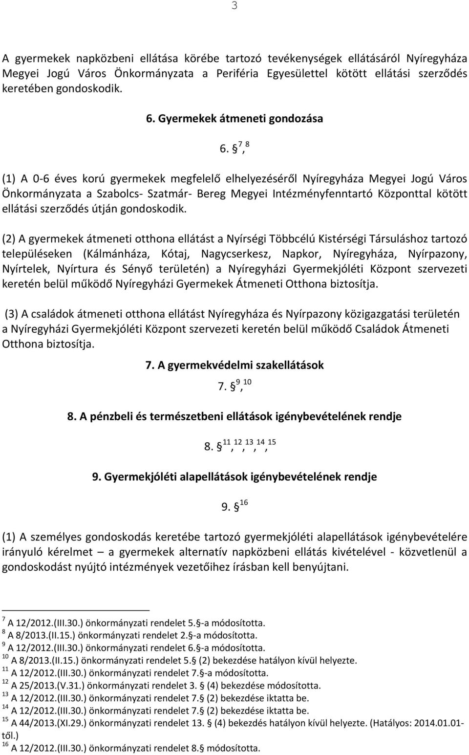 7, 8 (1) A 0 6 éves korú gyermekek megfelelő elhelyezéséről Nyíregyháza Megyei Jogú Város Önkormányzata a Szabolcs Szatmár Bereg Megyei Intézményfenntartó Központtal kötött ellátási szerződés útján