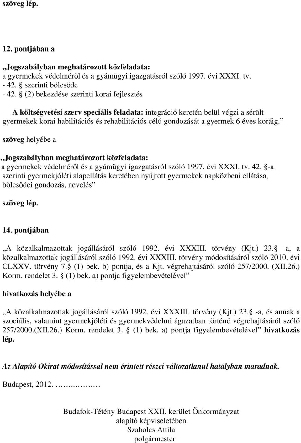 éves koráig. szöveg helyébe a Jogszabályban meghatározott közfeladata: a gyermekek védelméről és a gyámügyi igazgatásról szóló 1997. évi XXXI. tv. 42.