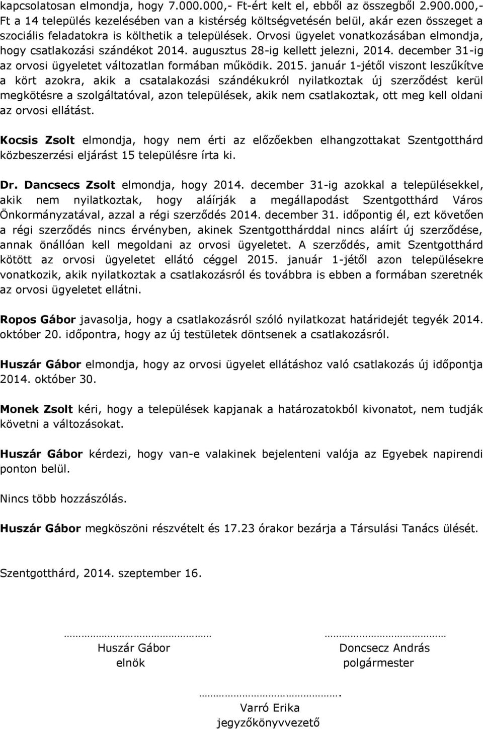 Orvosi ügyelet vonatkozásában elmondja, hogy csatlakozási szándékot 2014. augusztus 28-ig kellett jelezni, 2014. december 31-ig az orvosi ügyeletet változatlan formában működik. 2015.