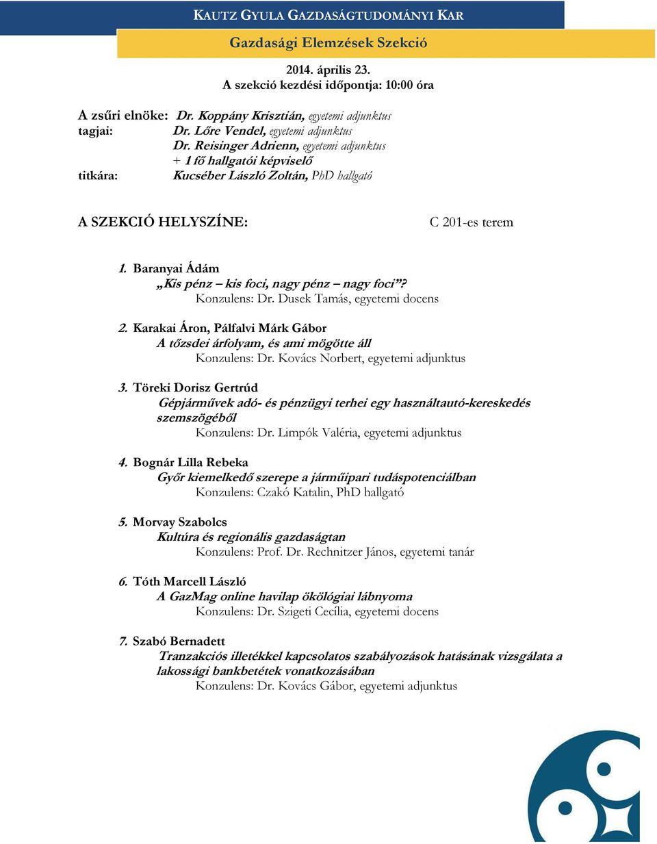 Baranyai Ádám Kis pénz kis foci, nagy pénz nagy foci? Konzulens: Dr. Dusek Tamás, egyetemi docens 2. Karakai Áron, Pálfalvi Márk Gábor A tőzsdei árfolyam, és ami mögötte áll Konzulens: Dr.
