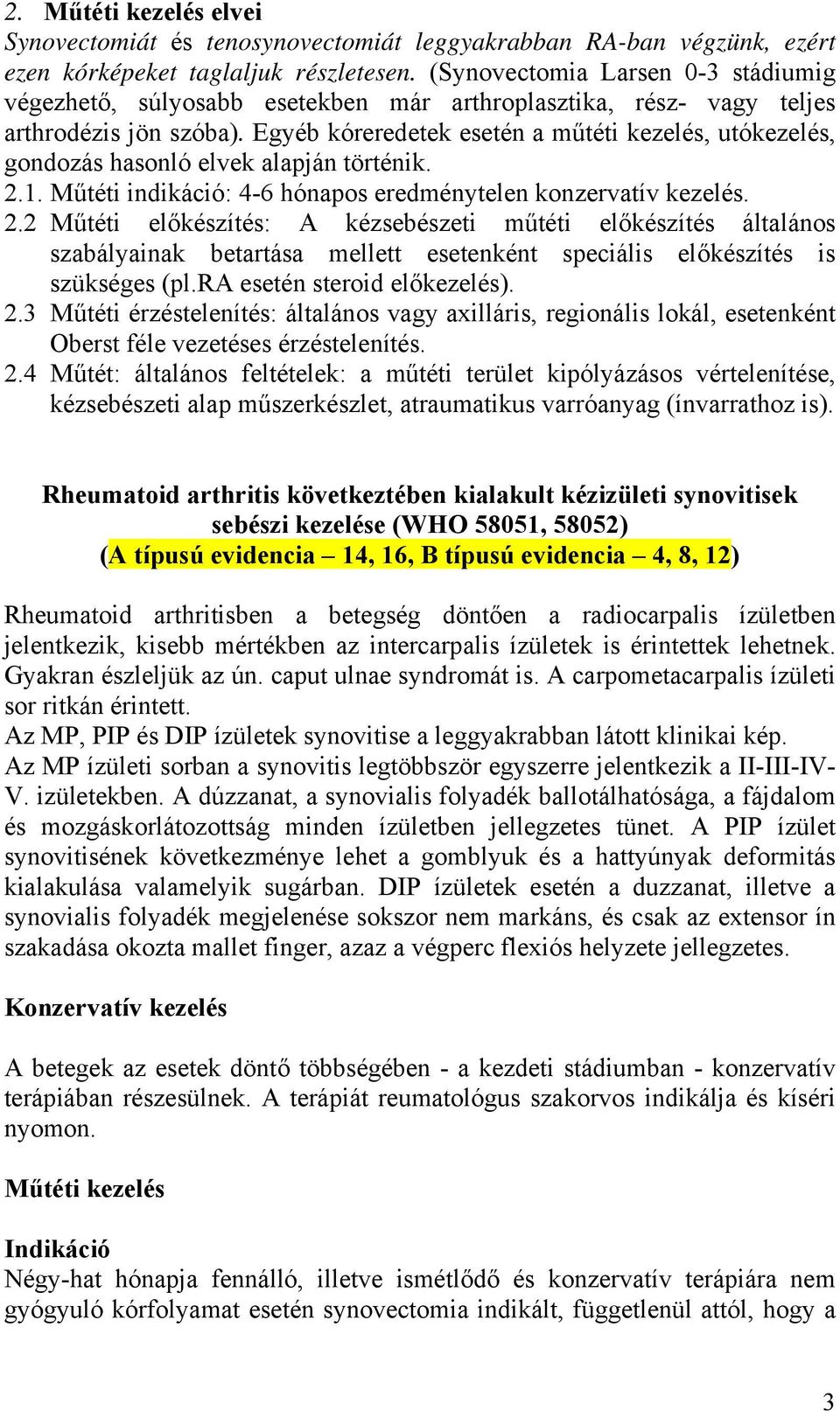 Egyéb kóreredetek esetén a műtéti kezelés, utókezelés, gondozás hasonló elvek alapján történik. 2.