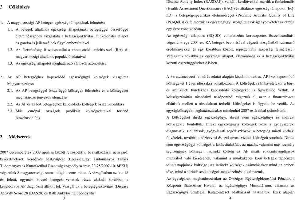 Az egészségi állapotot meghatározó változók azonosítása Disease Activity Index (BASDAI)), validált kérdőívekkel mértük a funkcionális (Health Assessment Questionnaire (HAQ)) és általános egészségi