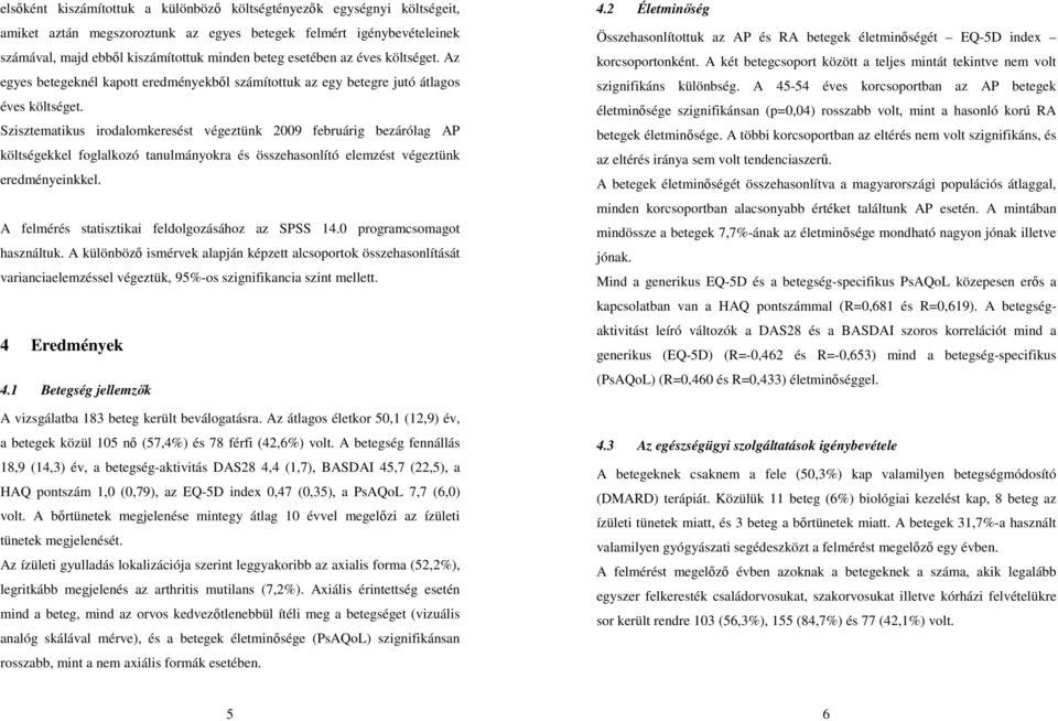 Szisztematikus irodalomkeresést végeztünk 2009 februárig bezárólag AP költségekkel foglalkozó tanulmányokra és összehasonlító elemzést végeztünk eredményeinkkel.