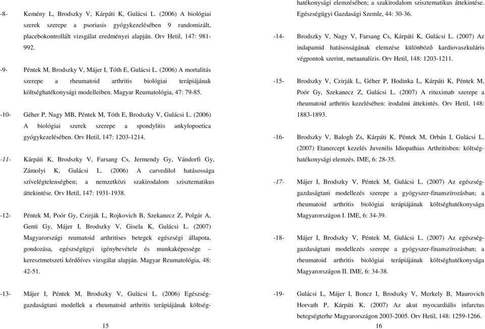 -9- Péntek M, Brodszky V, Májer I, Tóth E, Gulácsi L. (2006) A mortalitás szerepe a rheumatoid arthritis biológiai terápiájának költséghatékonysági modelleiben. Magyar Reumatológia, 47: 79-85.