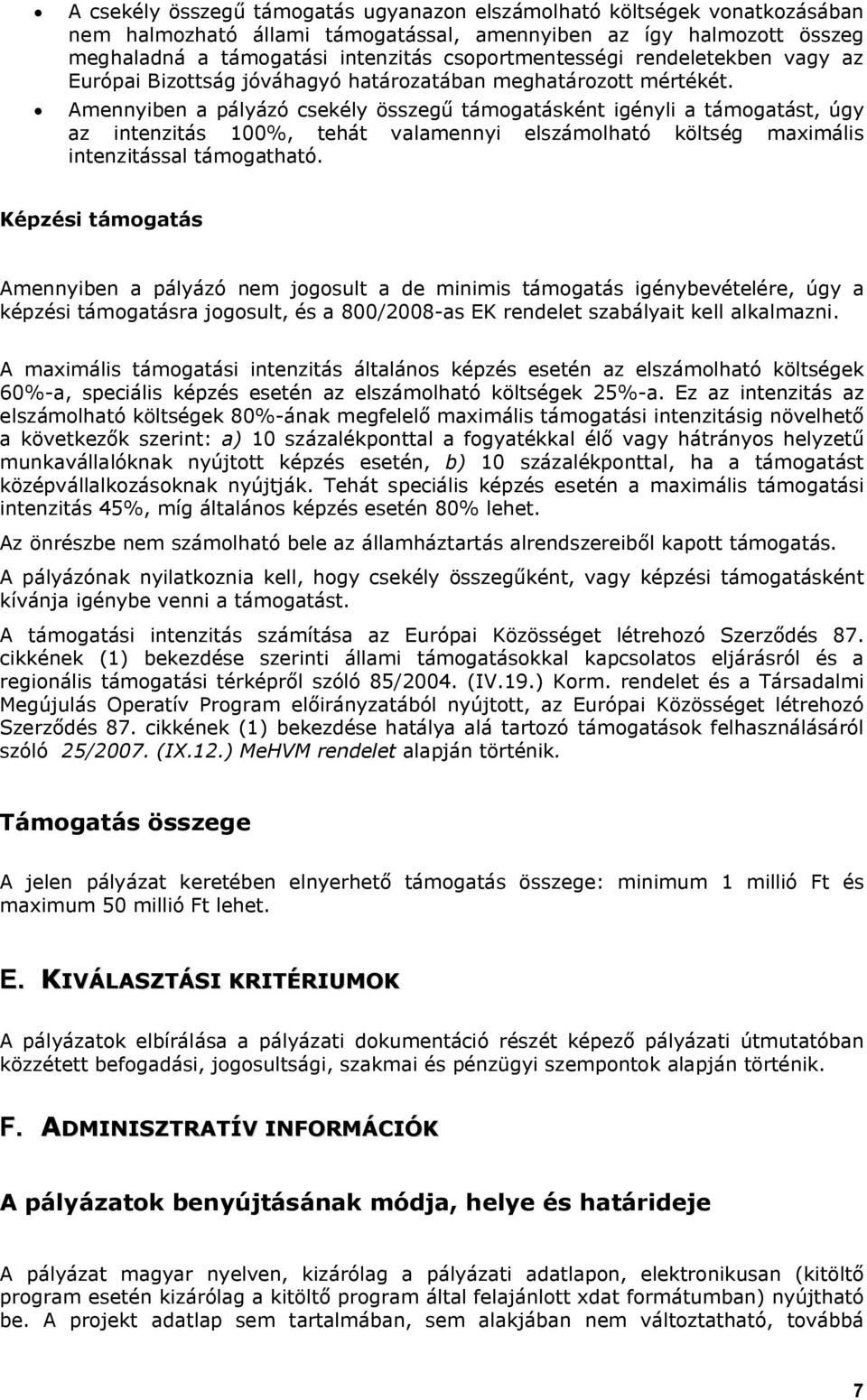 Amennyiben a pályázó csekély összegű támogatásként igényli a támogatást, úgy az intenzitás 100%, tehát valamennyi elszámolható költség maximális intenzitással támogatható.