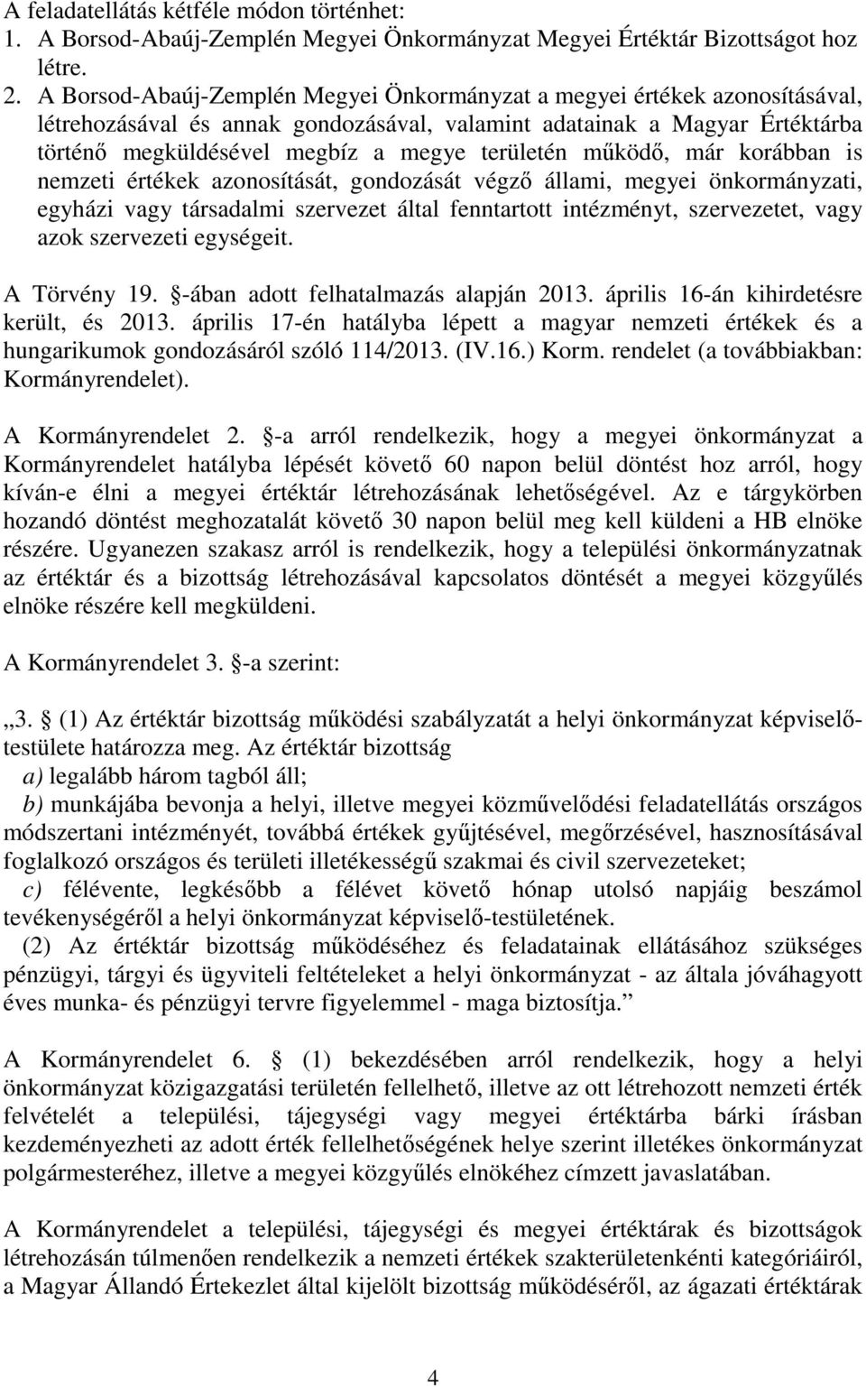 működő, már korábban is nemzeti értékek azonosítását, gondozását végző állami, megyei önkormányzati, egyházi vagy társadalmi szervezet által fenntartott intézményt, szervezetet, vagy azok szervezeti