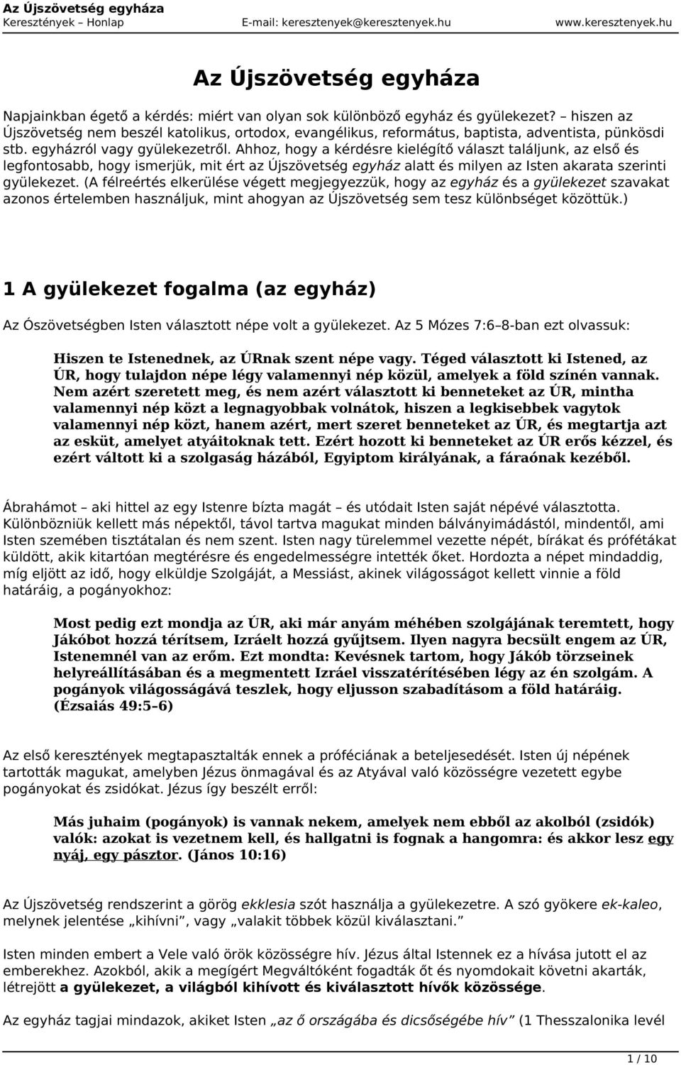Ahhoz, hogy a kérdésre kielégítő választ találjunk, az első és legfontosabb, hogy ismerjük, mit ért az Újszövetség egyház alatt és milyen az Isten akarata szerinti gyülekezet.