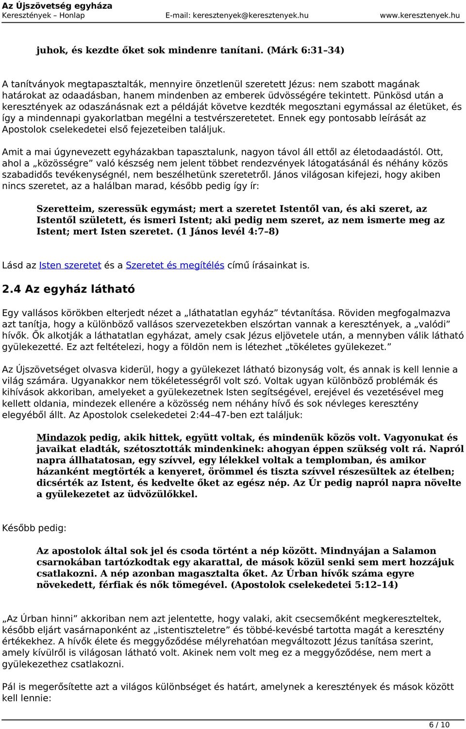 Pünkösd után a keresztények az odaszánásnak ezt a példáját követve kezdték megosztani egymással az életüket, és így a mindennapi gyakorlatban megélni a testvérszeretetet.