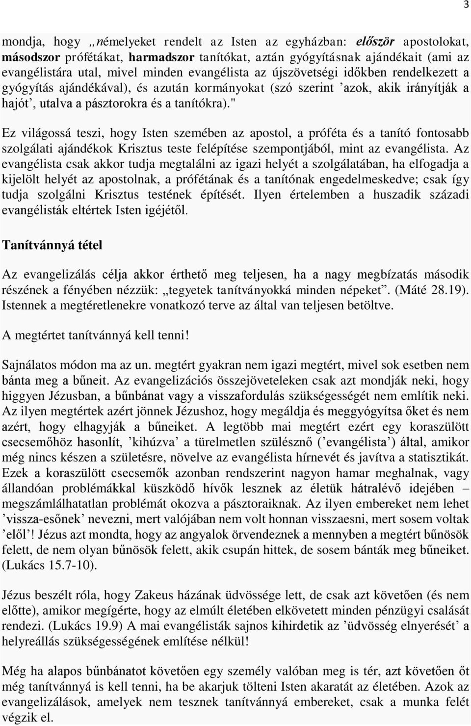 " Ez világossá teszi, hogy Isten szemében az apostol, a próféta és a tanító fontosabb szolgálati ajándékok Krisztus teste felépítése szempontjából, mint az evangélista.