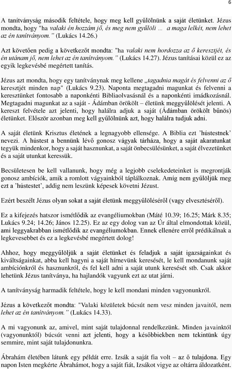 Jézus tanításai közül ez az egyik legkevésbé megértett tanítás. Jézus azt mondta, hogy egy tanítványnak meg kellene tagadnia magát és felvenni az ő keresztjét minden nap" (Lukács 9.23).