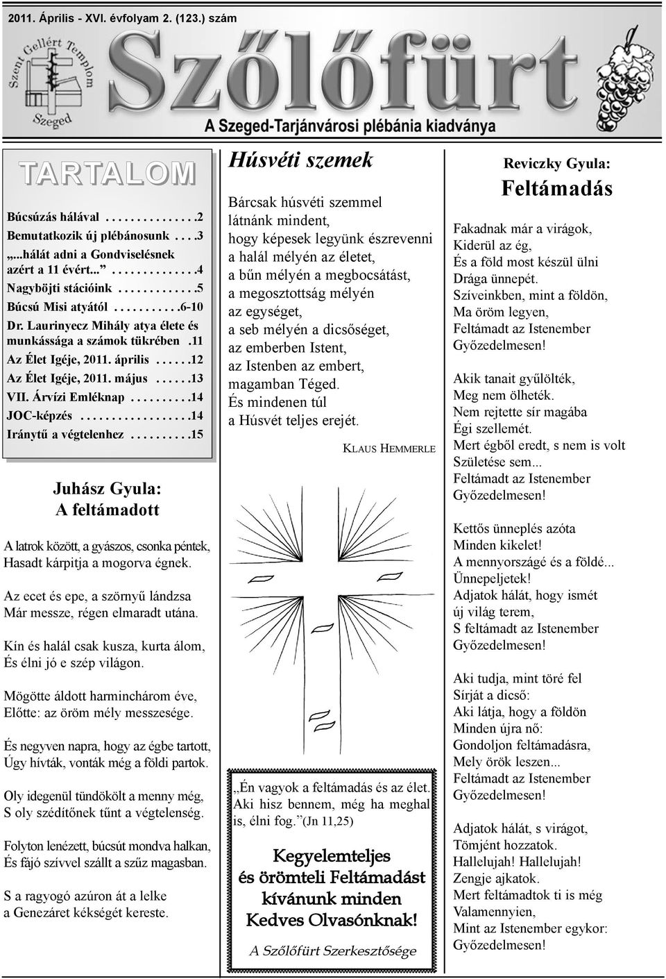 Árvízi Emléknap..........14 JOC-képzés..................14 Iránytû a végtelenhez..........15 Juhász Gyula: A feltámadott A latrok között, a gyászos, csonka péntek, Hasadt kárpitja a mogorva égnek.