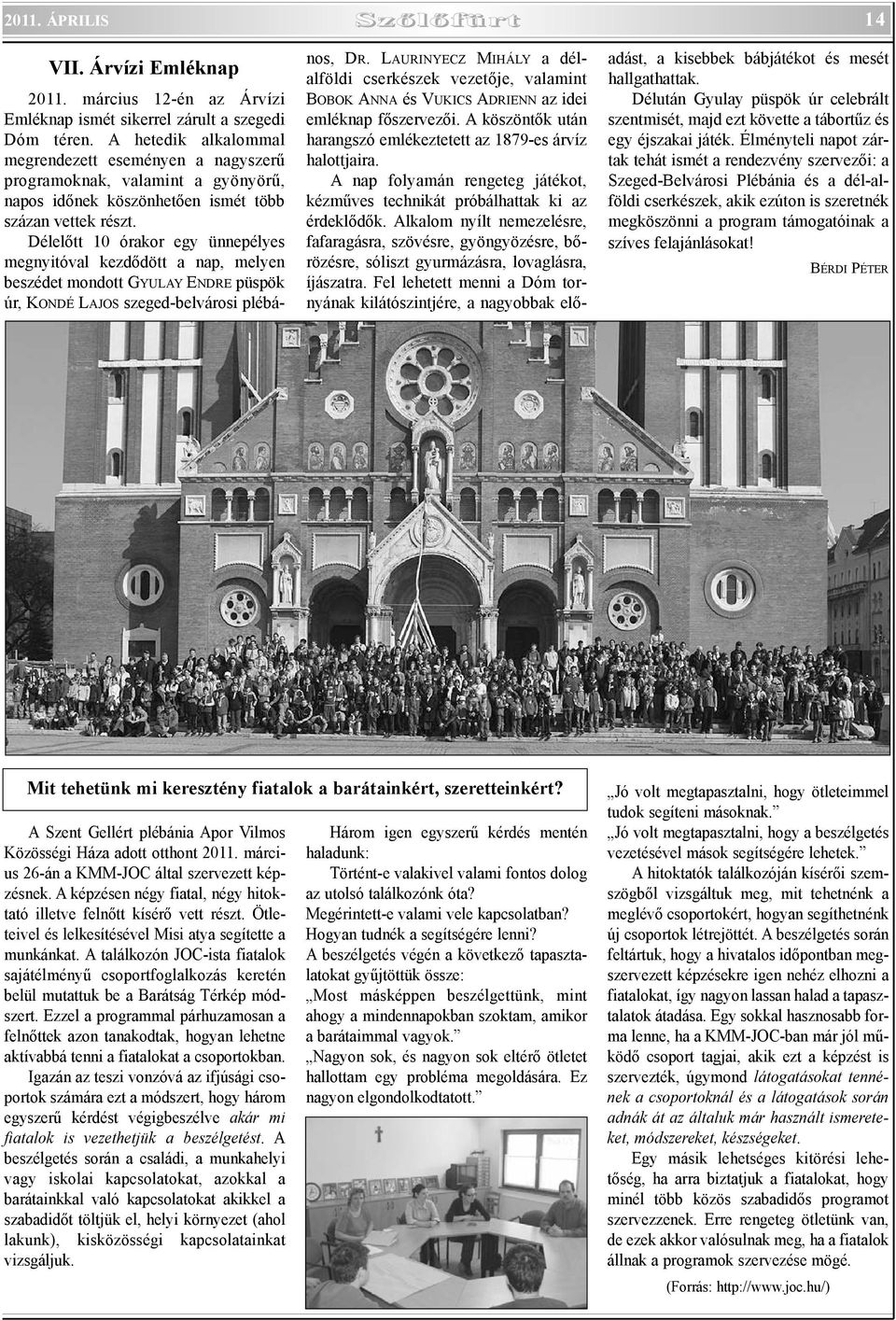 Délelõtt 10 órakor egy ünnepélyes megnyitóval kezdõdött a nap, melyen beszédet mondott GYULAY ENDRE püspök úr, KONDÉ LAJOS szeged-belvárosi plébános, DR.