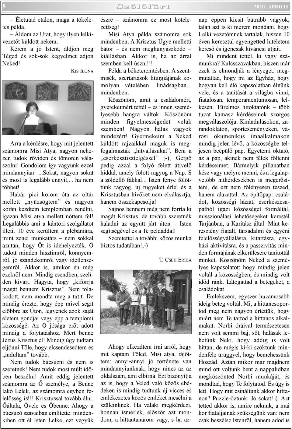 ...sokat, nagyon sokat és most is legalább ennyit,... ha nem többet! Habár pici korom óta az oltár mellett nyüzsögtem és nagyon korán kezdtem templomban zenélni, igazán Misi atya mellett nõttem fel!