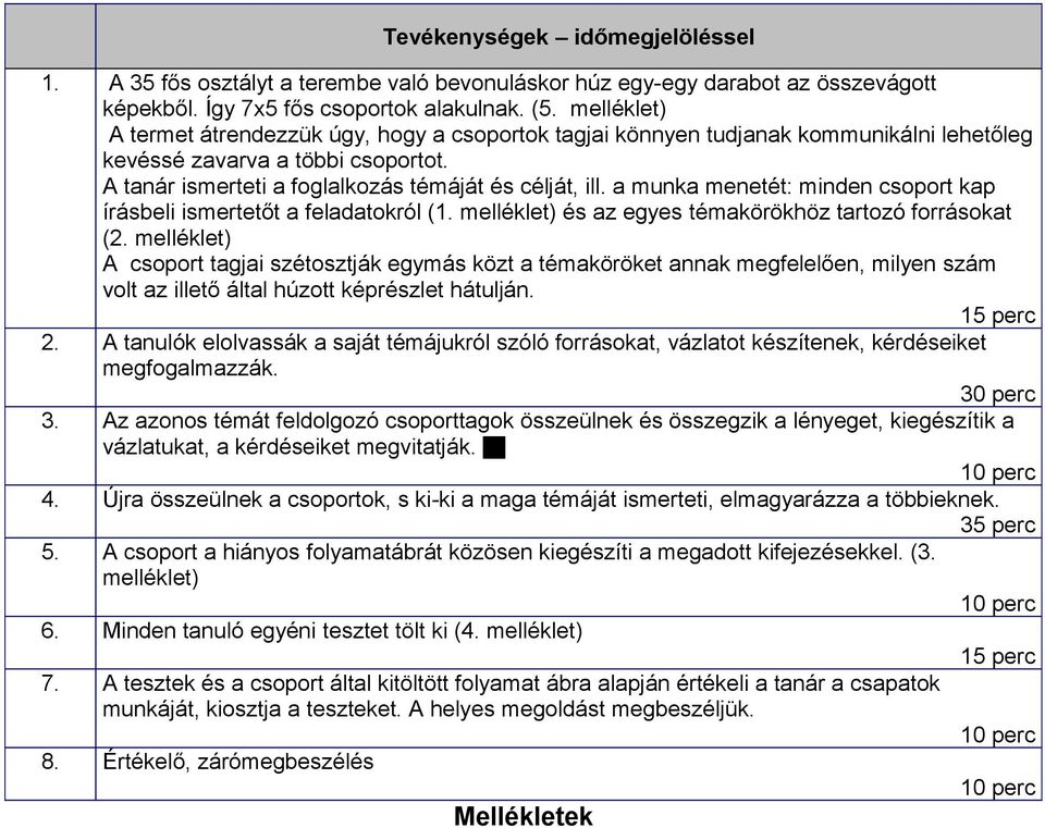 a munka menetét: minden csoport kap írásbeli ismertetőt a feladatokról (1. melléklet) és az egyes témakörökhöz tartozó forrásokat (2.