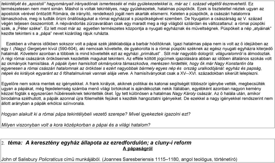 Keleten a püspökök, a császári hatalomra támaszkodva, meg is tudták őrizni önállóságukat a római egyházzal s püspökségével szemben. De Nyugaton a császárság az V. század végén teljesen összeomlott.