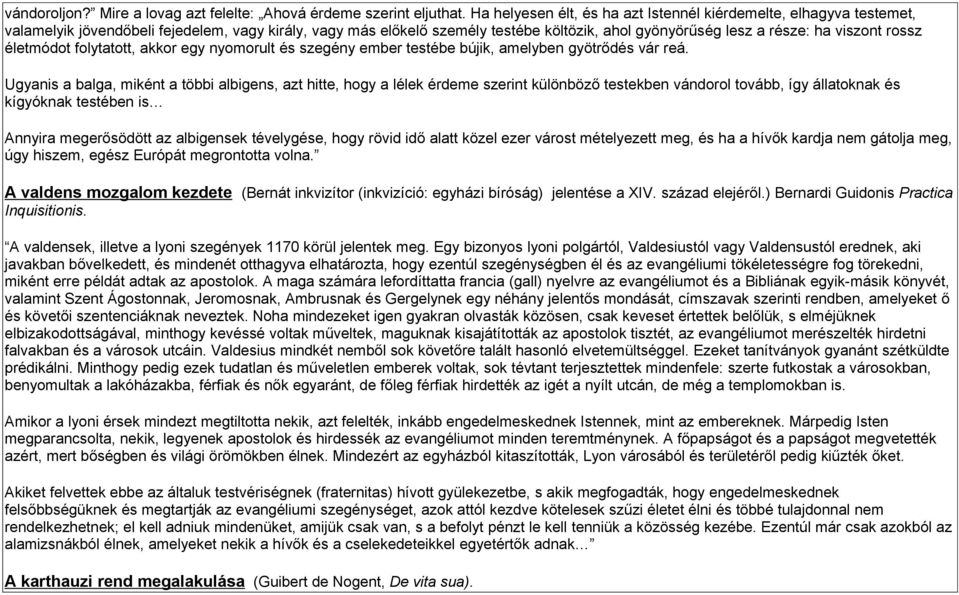 rossz életmódot folytatott, akkor egy nyomorult és szegény ember testébe bújik, amelyben gyötrődés vár reá.