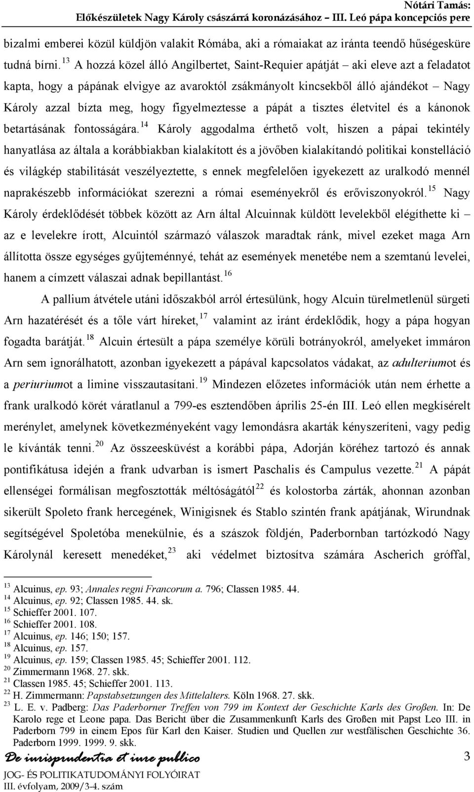 figyelmeztesse a pápát a tisztes életvitel és a kánonok betartásának fontosságára.