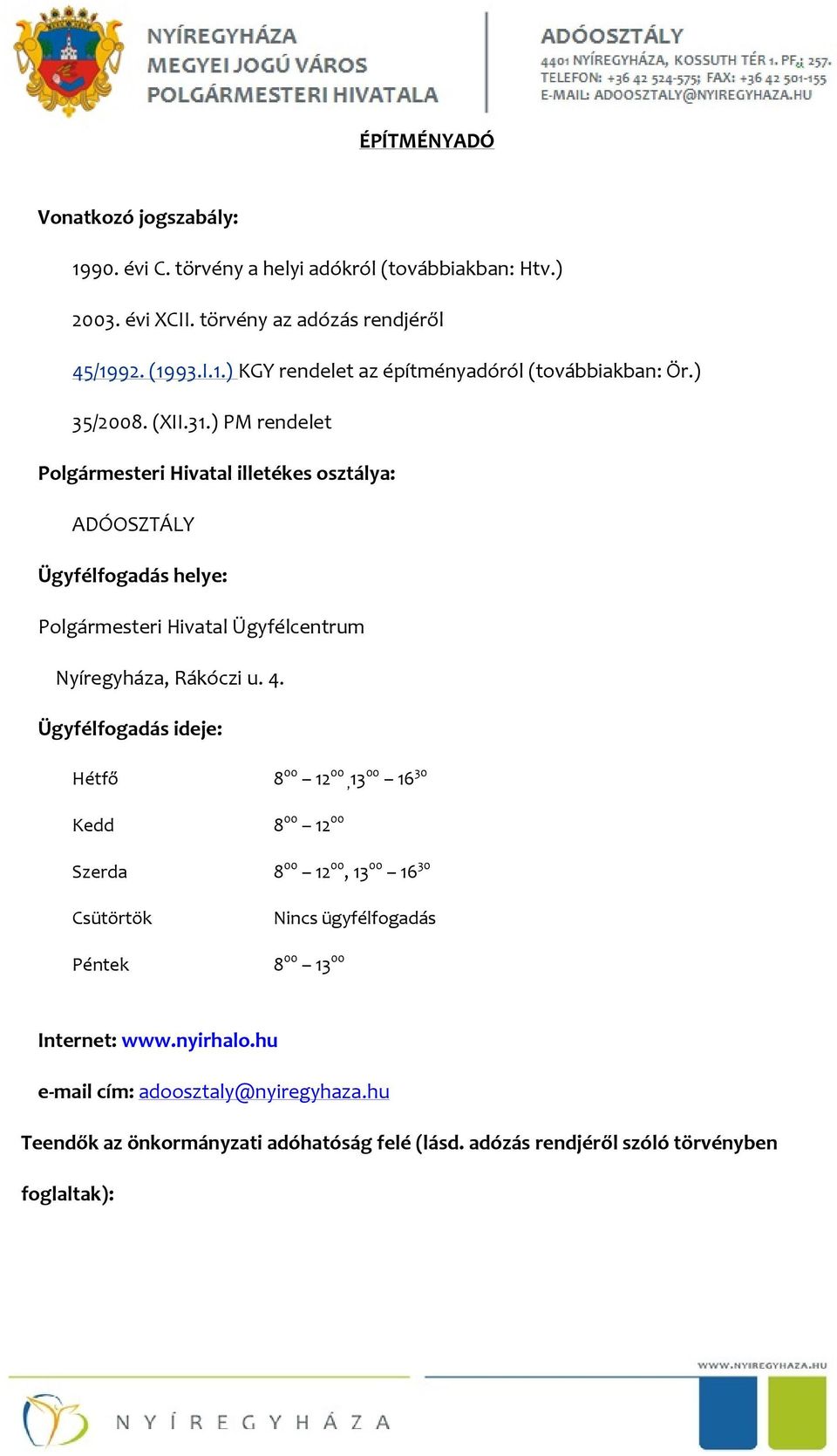 Ügyfélfogadás ideje: Hétfő 8 00 12 00,13 00 16 30 Kedd 8 00 12 00 Szerda 8 00 12 00, 13 00 16 30 Csütörtök Nincs ügyfélfogadás Péntek 8 00 13 00 Internet: www.nyirhalo.