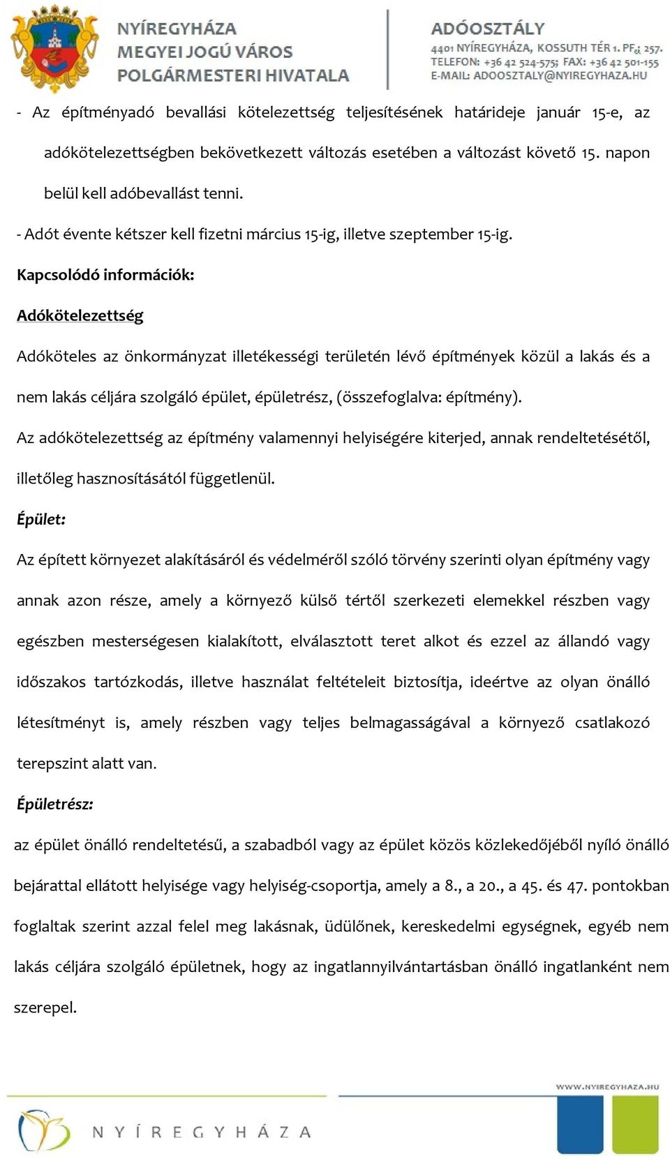 Kapcsolódó információk: Adókötelezettség Adóköteles az önkormányzat illetékességi területén lévő építmények közül a lakás és a nem lakás céljára szolgáló épület, épületrész, (összefoglalva: építmény).