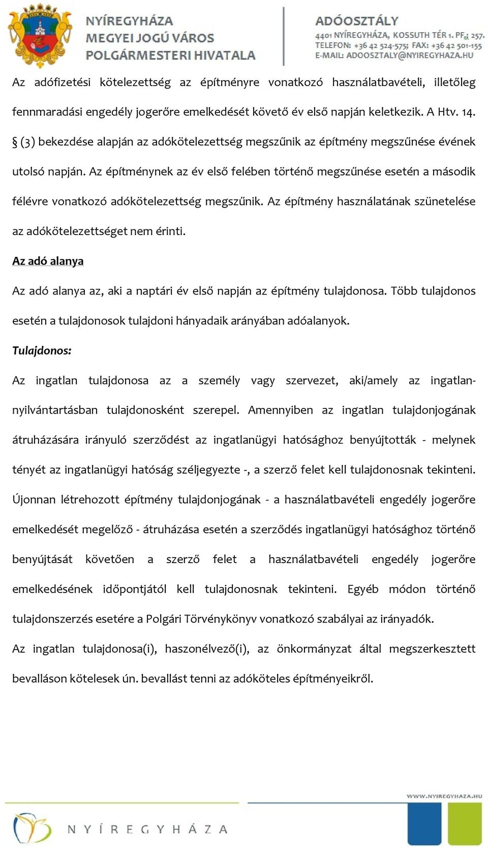 Az építménynek az év első felében történő megszűnése esetén a második félévre vonatkozó adókötelezettség megszűnik. Az építmény használatának szünetelése az adókötelezettséget nem érinti.