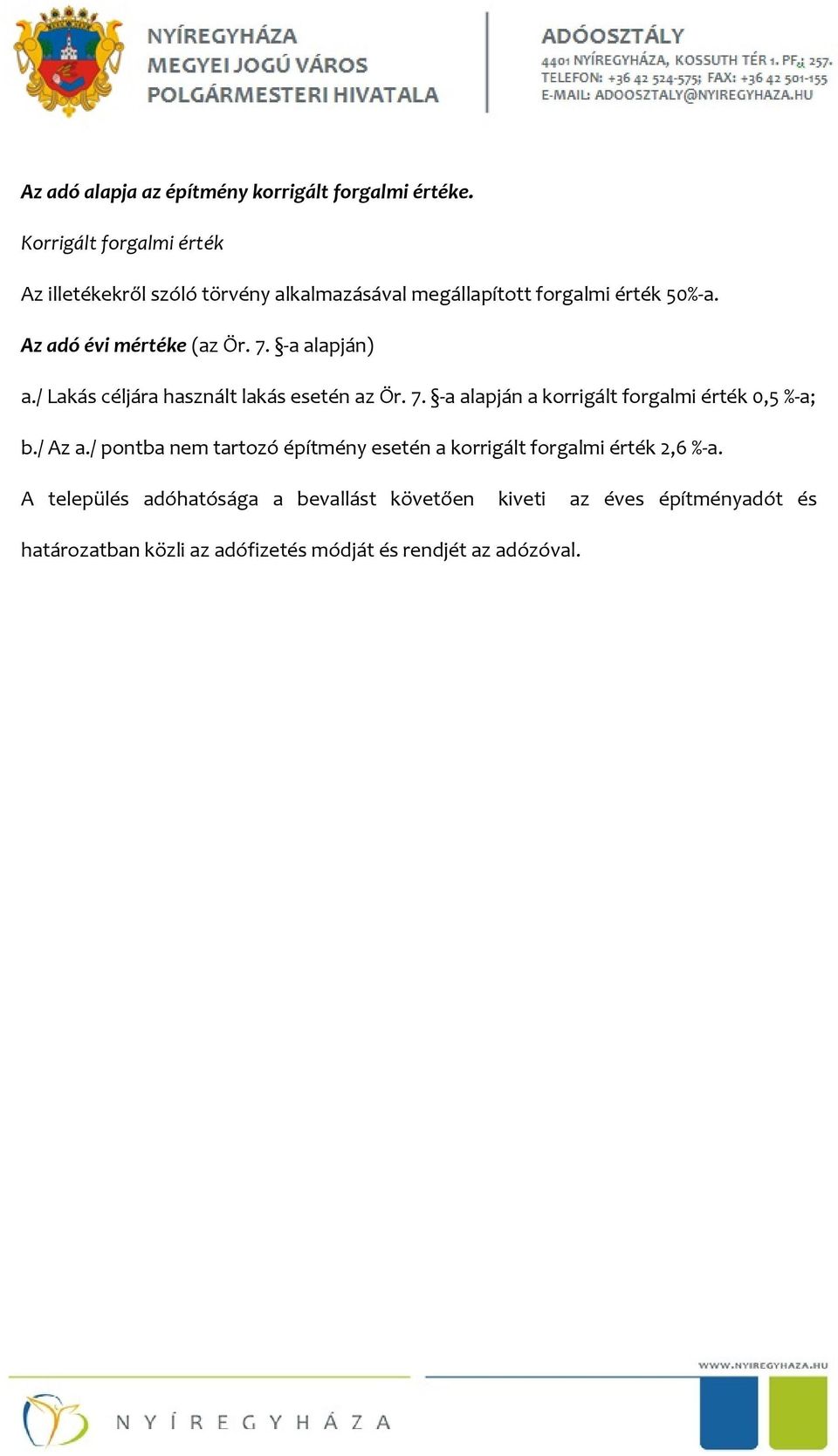 Az adó évi mértéke (az Ör. 7. a alapján) a./ Lakás céljára használt lakás esetén az Ör. 7. a alapján a korrigált forgalmi érték 0,5 % a; b.