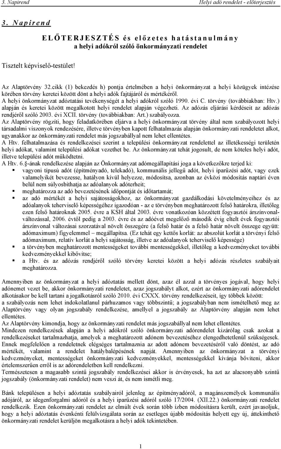 A helyi önkormányzat adóztatási tevékenységét a helyi adókról szóló 1990. évi C. törvény (továbbiakban: Htv.) alapján és keretei között megalkotott helyi rendelet alapján végezheti.