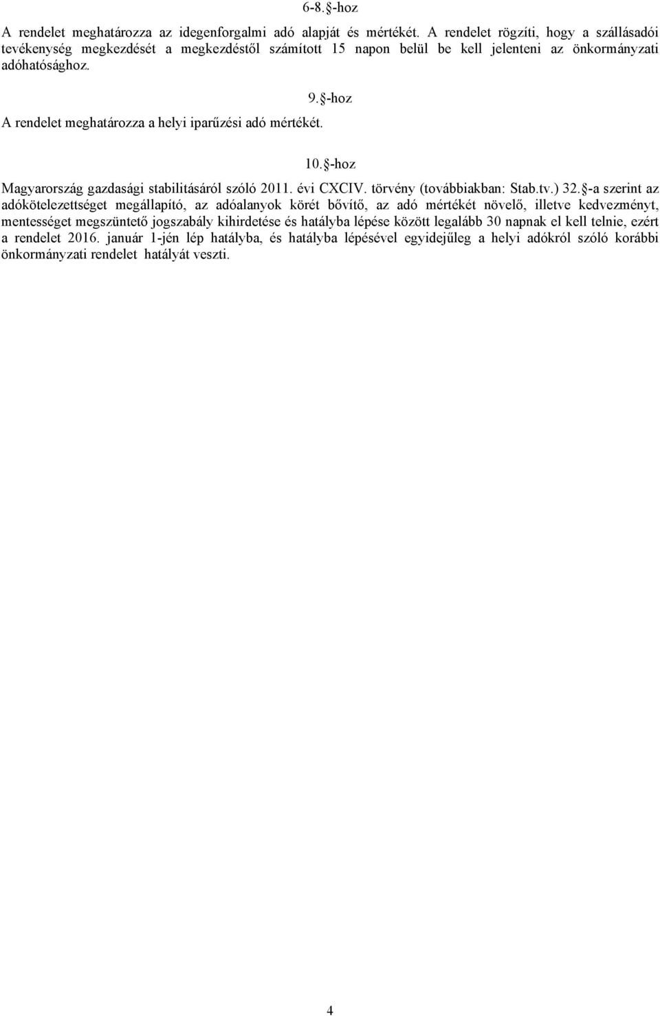 -hoz A rendelet meghatározza a helyi iparűzési adó mértékét. 10. -hoz Magyarország gazdasági stabilitásáról szóló 2011. évi CXCIV. törvény (továbbiakban: Stab.tv.) 32.