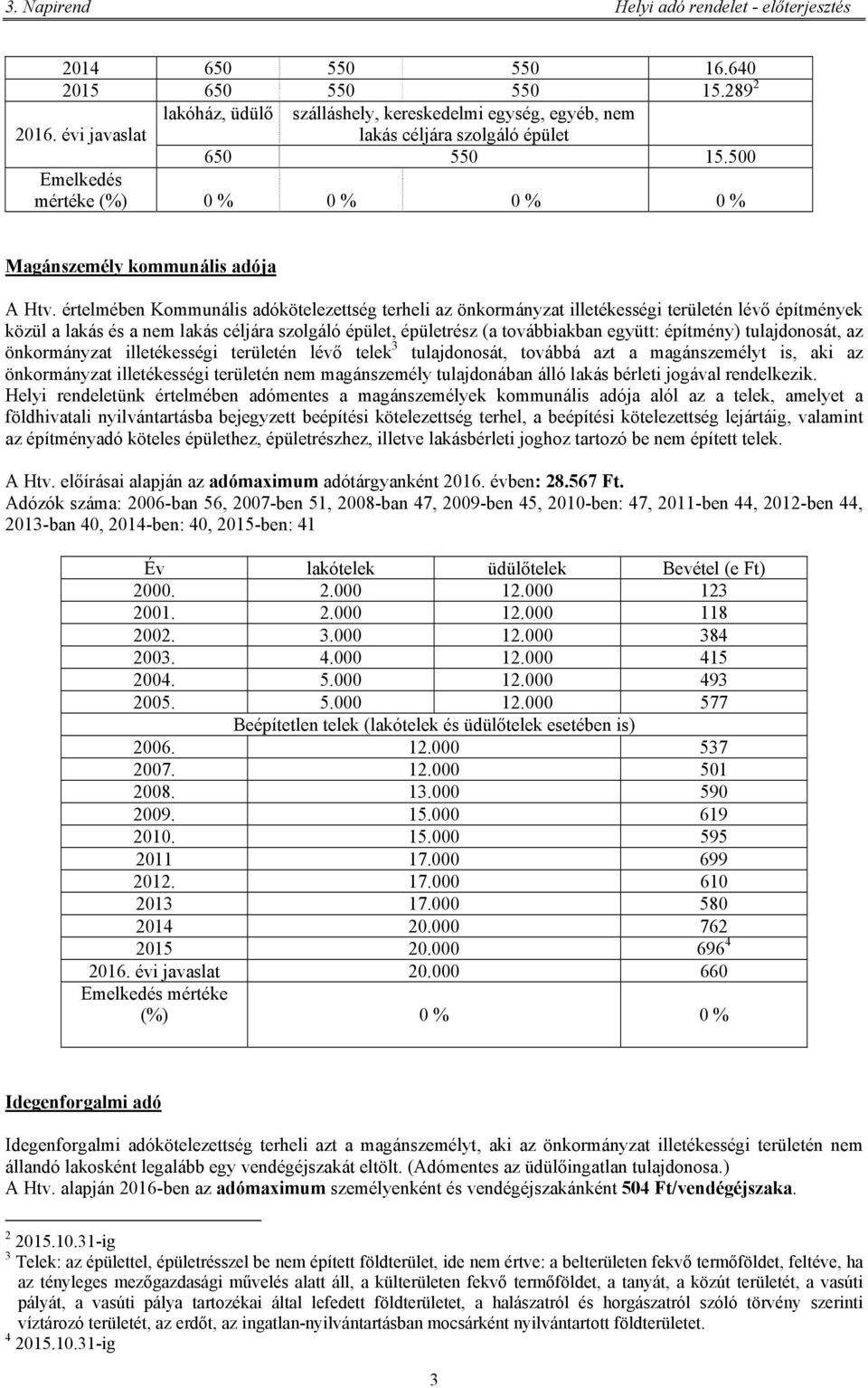 értelmében Kommunális adókötelezettség terheli az önkormányzat illetékességi területén lévő építmények közül a lakás és a nem lakás céljára szolgáló épület, épületrész (a továbbiakban együtt: