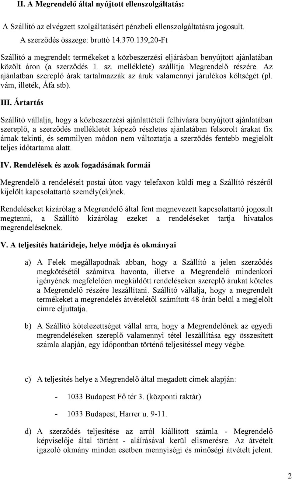 Az ajánlatban szereplő árak tartalmazzák az áruk valamennyi járulékos költségét (pl. vám, illeték, Áfa stb). III.