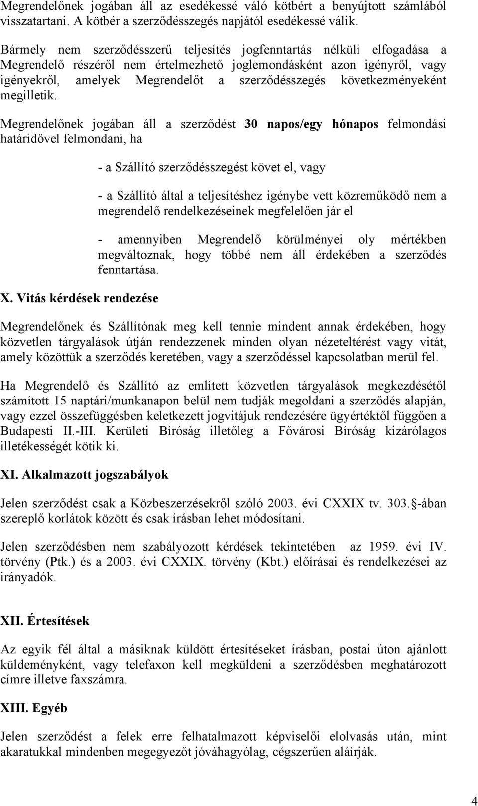 következményeként megilletik. Megrendelőnek jogában áll a szerződést 30 napos/egy hónapos felmondási határidővel felmondani, ha X.