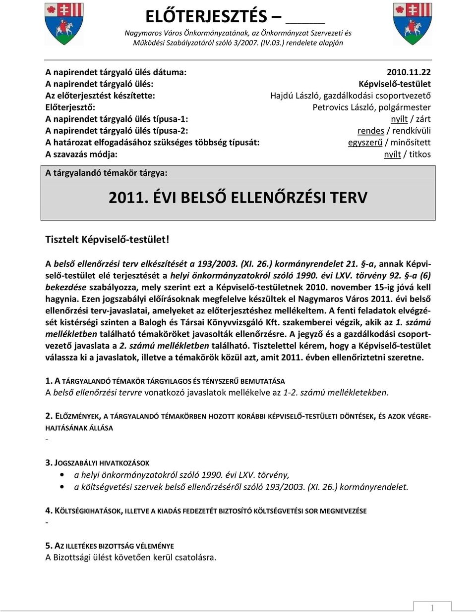 tárgyaló ülés típusa-2: rendes / rendkívüli A határozat elfogadásához szükséges többség típusát: egyszerű / minősített A szavazás módja: nyílt / titkos A tárgyalandó témakör tárgya: 2011.