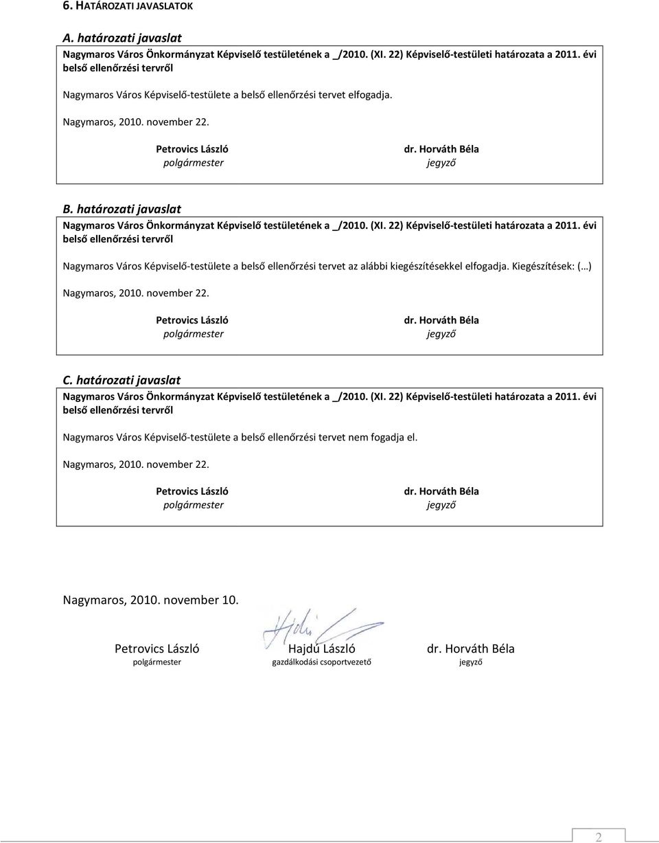 22) Képviselő-testületi határozata a 2011. évi Nagymaros Város Képviselő-testülete a belső ellenőrzési tervet az alábbi kiegészítésekkel elfogadja. Kiegészítések: ( ) C.