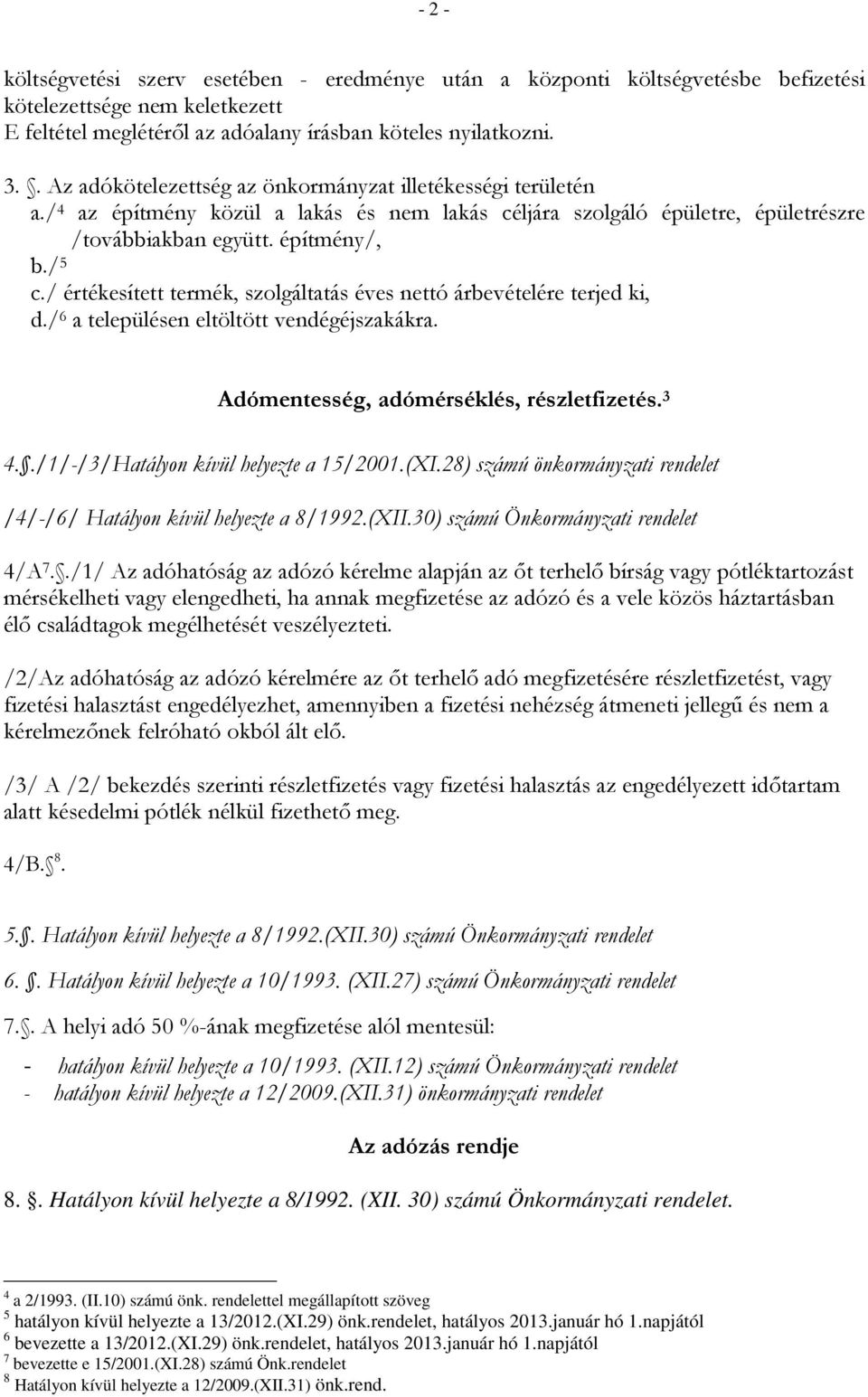 / értékesített termék, szolgáltatás éves nettó árbevételére terjed ki, d./ 6 a településen eltöltött vendégéjszakákra. Adómentesség, adómérséklés, részletfizetés. 3 4.