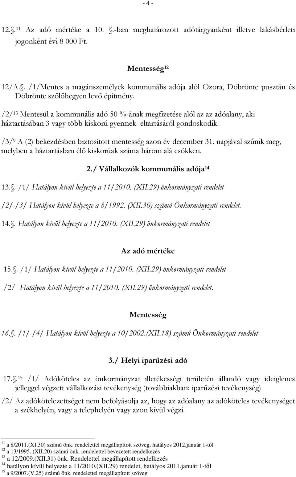 /2/ 13 Mentesül a kommunális adó 50 %-ának megfizetése alól az az adóalany, aki háztartásában 3 vagy több kiskorú gyermek eltartásáról gondoskodik.