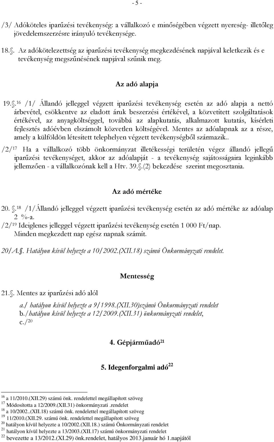 . 16 /1/ Állandó jelleggel végzett iparőzési tevékenység esetén az adó alapja a nettó árbevétel, csökkentve az eladott áruk beszerzési értékével, a közvetített szolgáltatások értékével, az