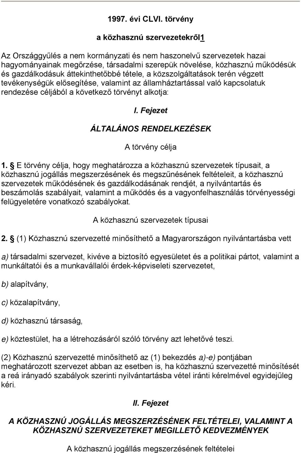 áttekinthetőbbé tétele, a közszolgáltatások terén végzett tevékenységük elősegítése, valamint az államháztartással való kapcsolatuk rendezése céljából a következő törvényt alkotja: I.