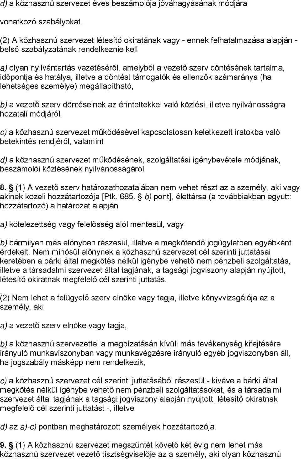 tartalma, időpontja és hatálya, illetve a döntést támogatók és ellenzők számaránya (ha lehetséges személye) megállapítható, b) a vezető szerv döntéseinek az érintettekkel való közlési, illetve