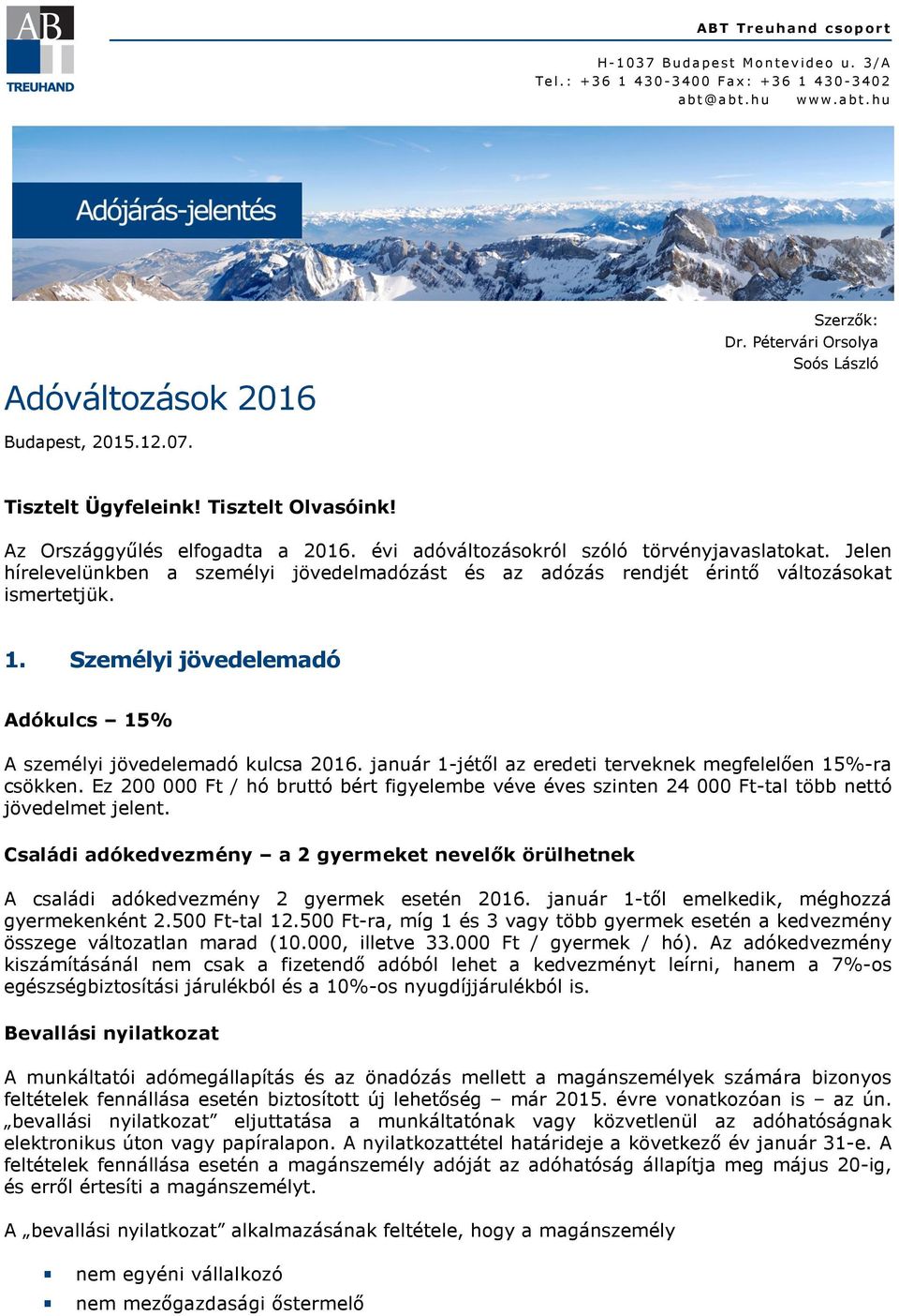 Jelen hírelevelünkben a személyi jövedelmadózást és az adózás rendjét érintő változásokat ismertetjük. 1. Személyi jövedelemadó Adókulcs 15% A személyi jövedelemadó kulcsa 2016.