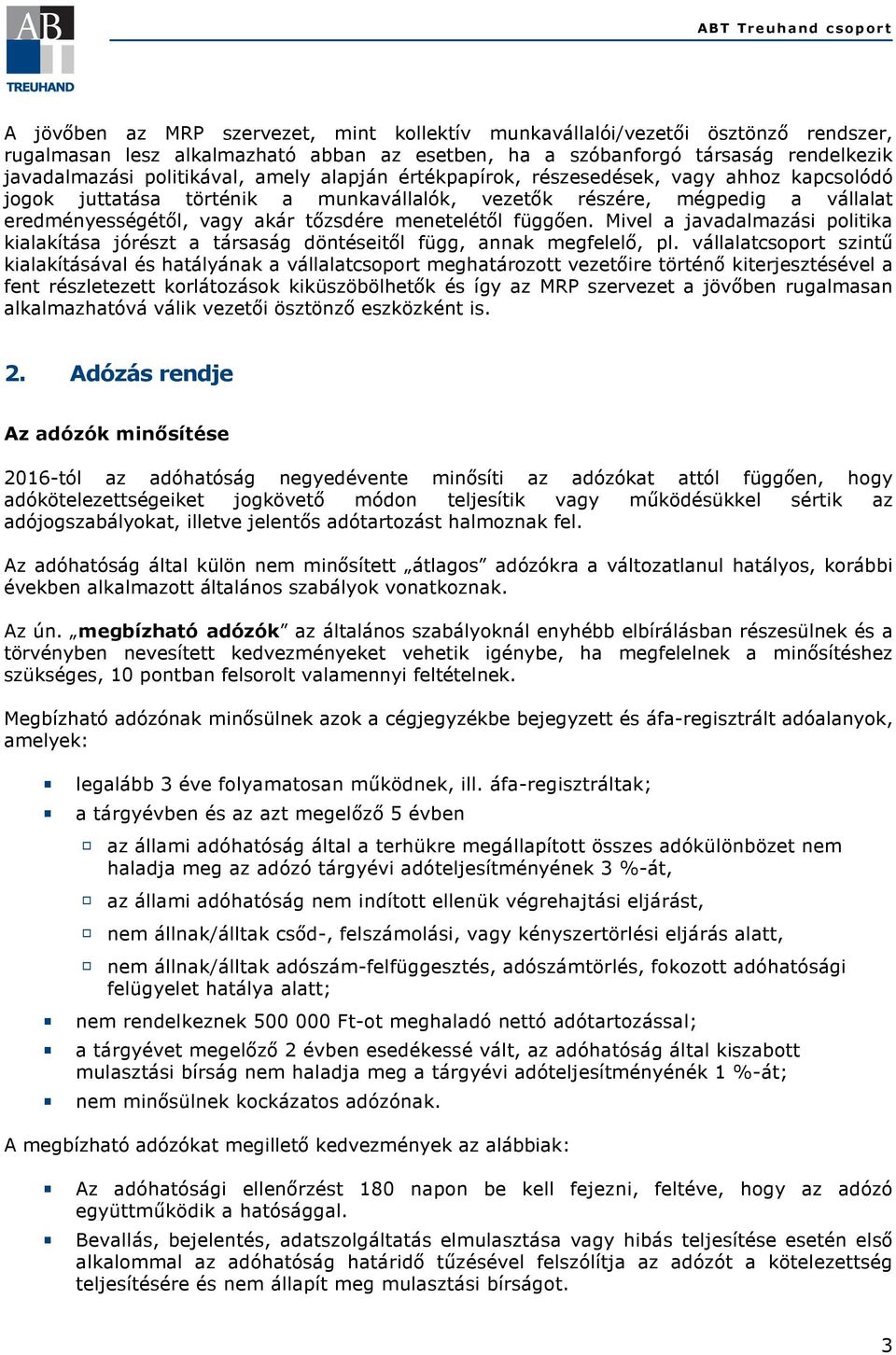 függően. Mivel a javadalmazási politika kialakítása jórészt a társaság döntéseitől függ, annak megfelelő, pl.