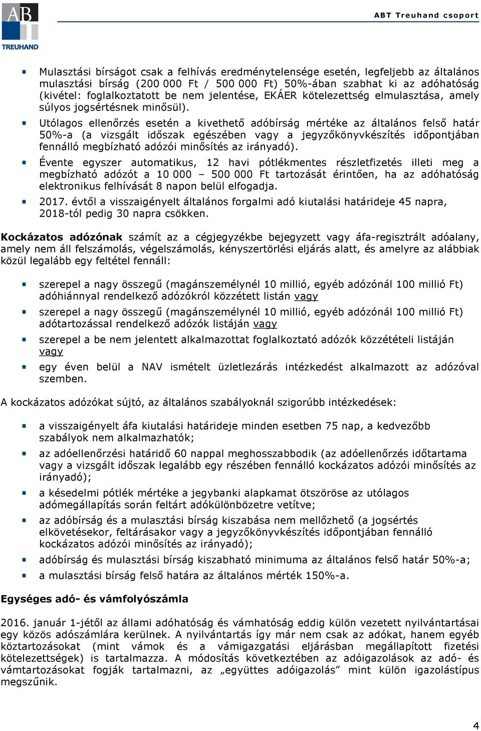 Utólagos ellenőrzés esetén a kivethető adóbírság mértéke az általános felső határ 50%-a (a vizsgált időszak egészében vagy a jegyzőkönyvkészítés időpontjában fennálló megbízható adózói minősítés az