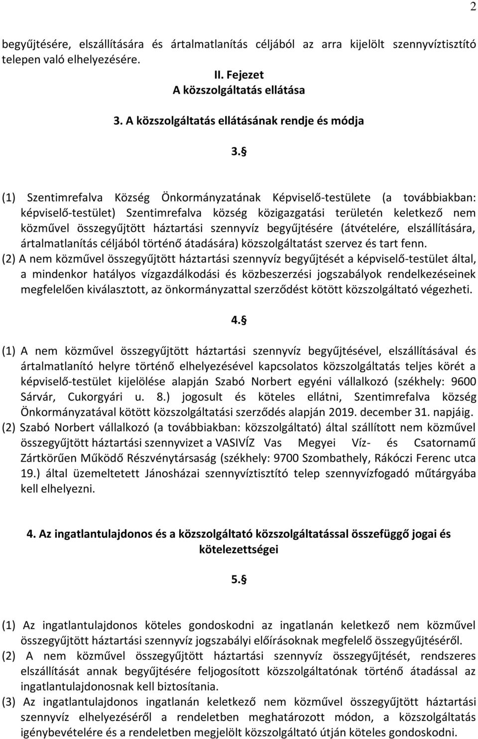 (1) Szentimrefalva Község Önkormányzatának Képviselő-testülete (a továbbiakban: képviselő-testület) Szentimrefalva község közigazgatási területén keletkező nem közművel összegyűjtött háztartási