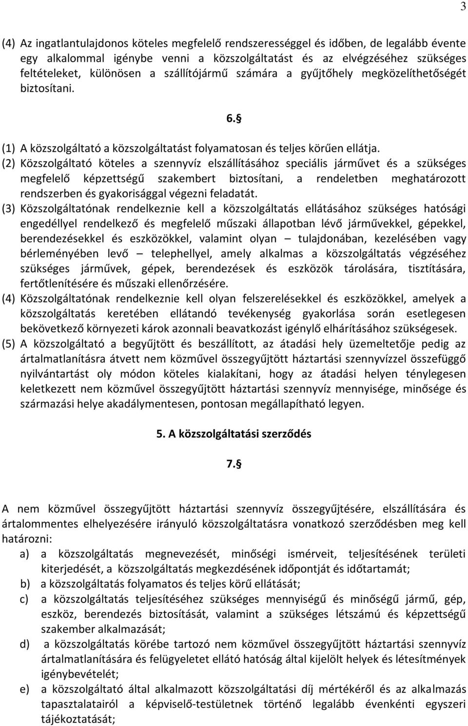 (2) Közszolgáltató köteles a szennyvíz elszállításához speciális járművet és a szükséges megfelelő képzettségű szakembert biztosítani, a rendeletben meghatározott rendszerben és gyakorisággal végezni