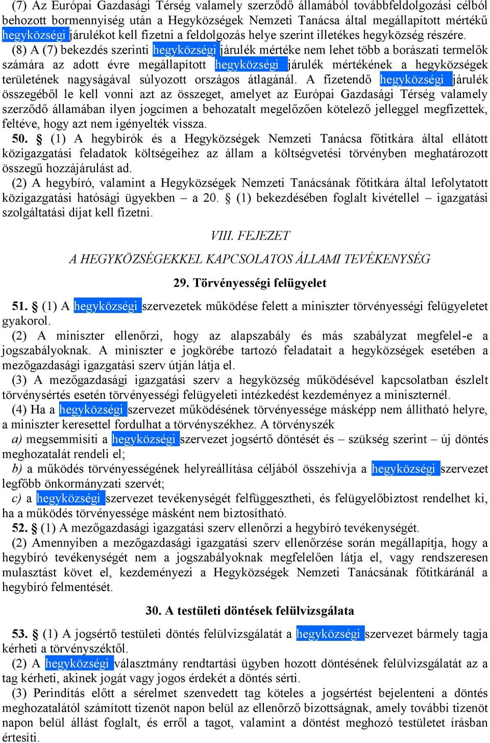 (8) A (7) bekezdés szerinti hegyközségi járulék mértéke nem lehet több a borászati termelők számára az adott évre megállapított hegyközségi járulék mértékének a hegyközségek területének nagyságával