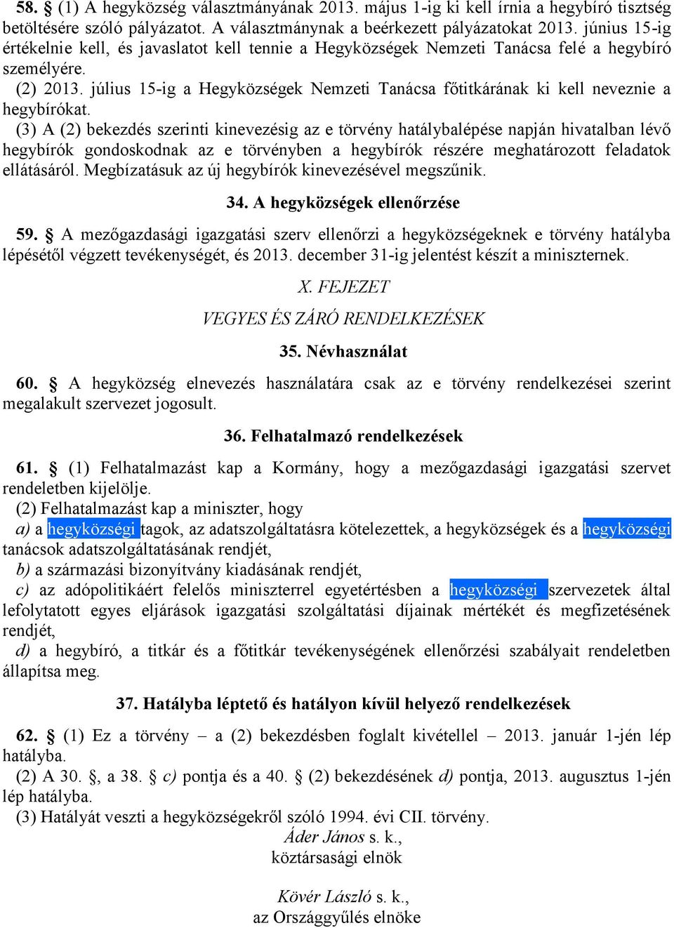 július 15-ig a Hegyközségek Nemzeti Tanácsa főtitkárának ki kell neveznie a hegybírókat.