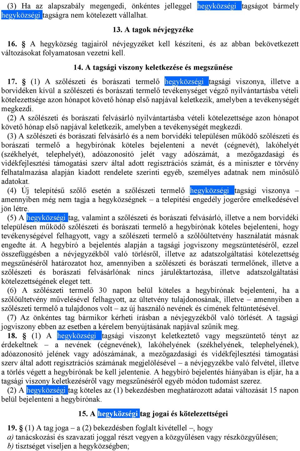 (1) A szőlészeti és borászati termelő hegyközségi tagsági viszonya, illetve a borvidéken kívül a szőlészeti és borászati termelő tevékenységet végző nyilvántartásba vételi kötelezettsége azon hónapot