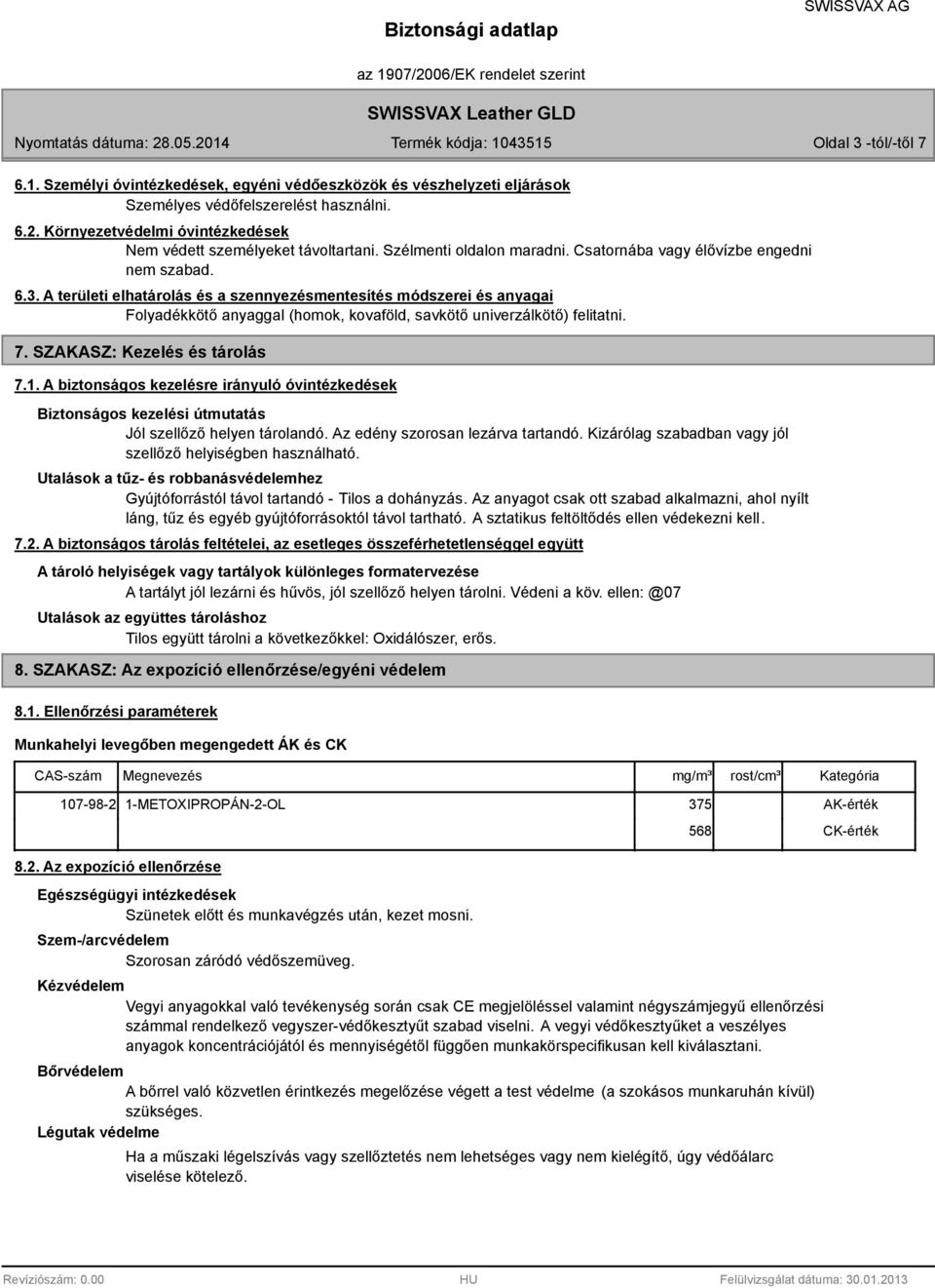 . A területi elhatárolás és a szennyezésmentesítés módszerei és anyagai Folyadékkötő anyaggal (homok, kovaföld, savkötő univerzálkötő) felitatni. 7. SZAKASZ: Kezelés és tárolás 7.1.